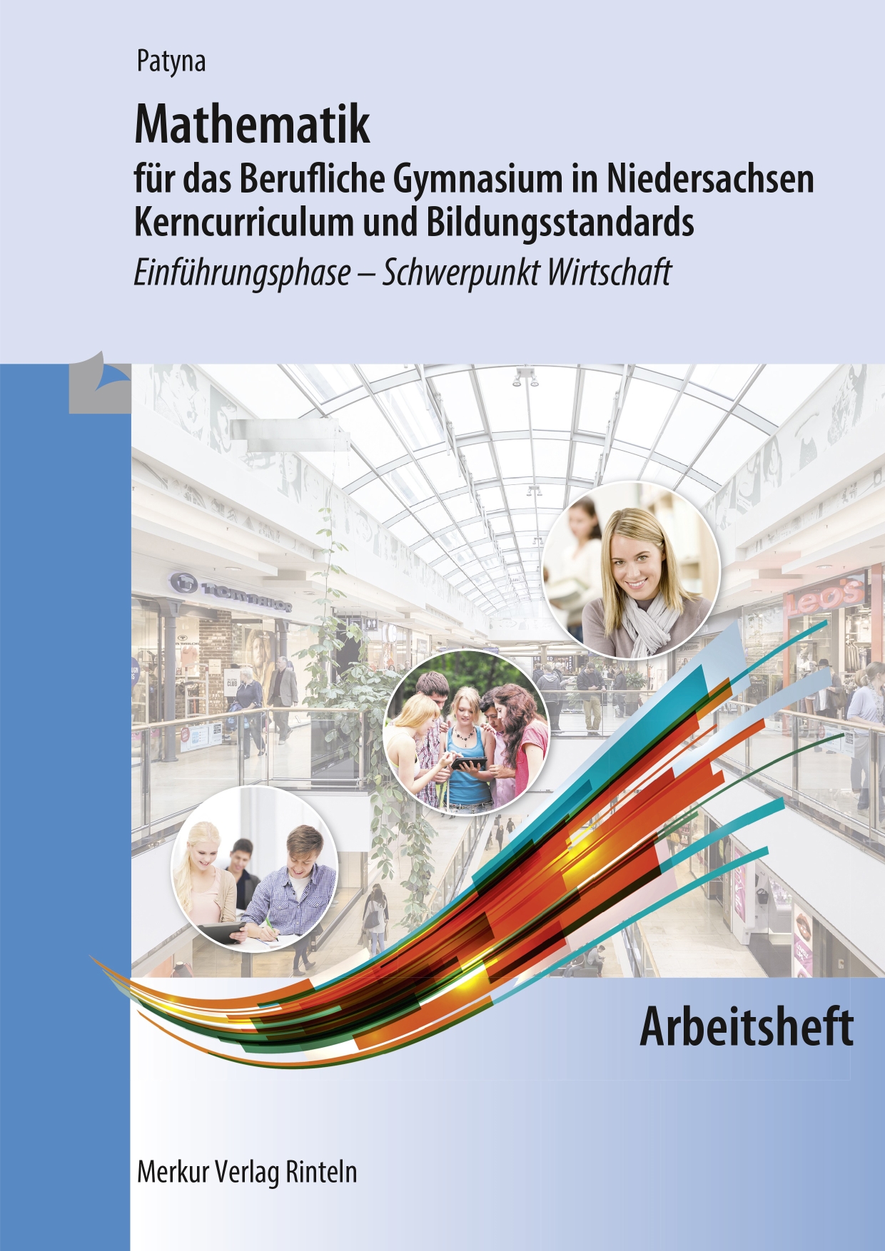 Mathematik für das Berufliche Gymnasium in Niedersachsen Kerncurriculum und Bildungsstandards - Einführungsphase -Schwerpunkt Wirtschaft - Arbeitsheft