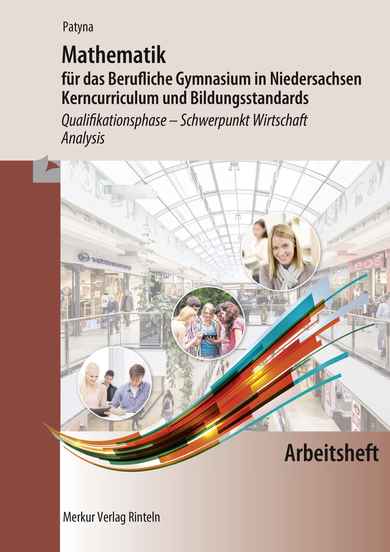 Arbeitsheft zu Mathematik für das Berufliche Gymnasium in Niedersachsen Kerncurriculum und Bildungsstandards - Schwerpunkt Wirtschaft Qualifikationsphase Analysis