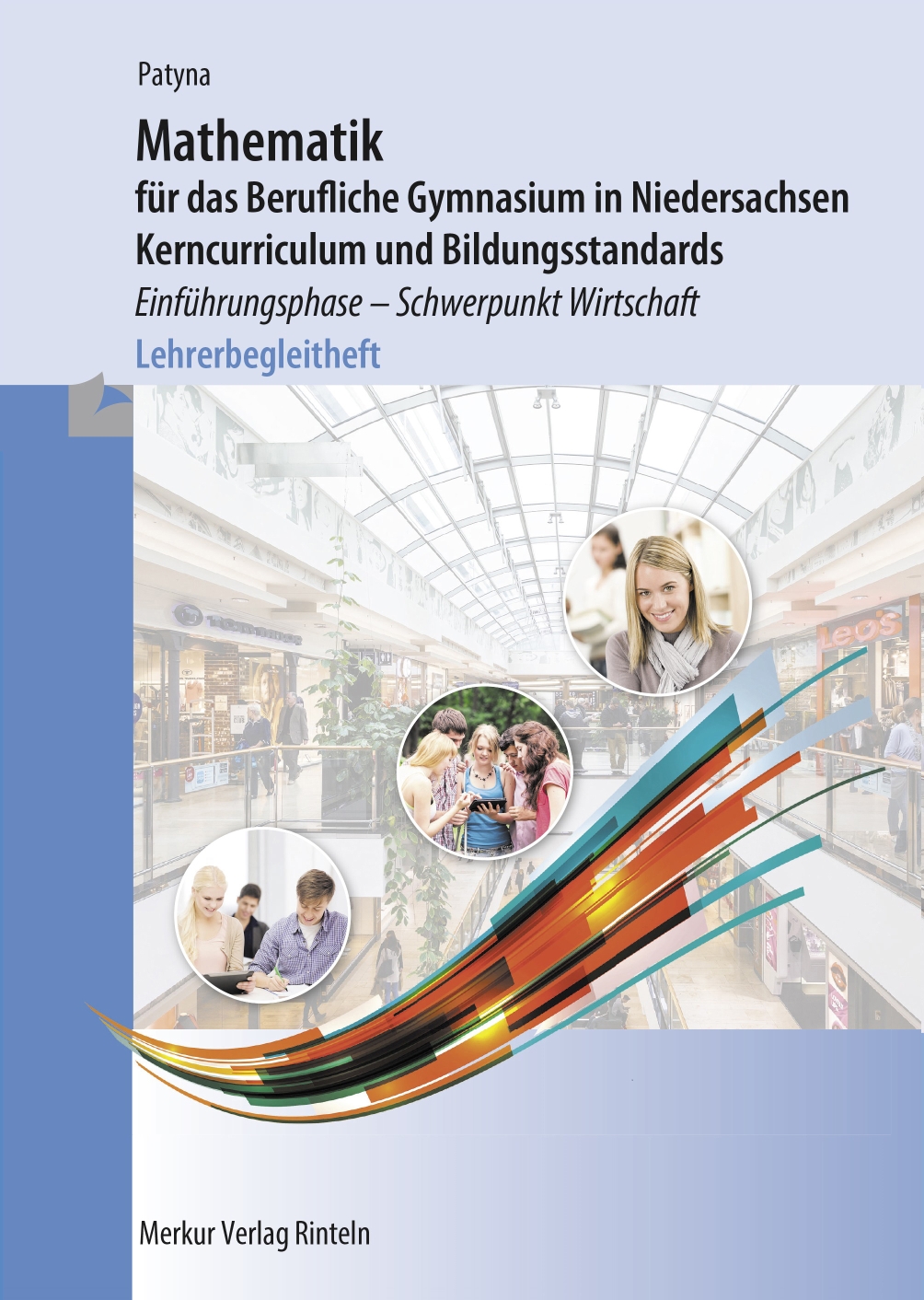 Mathematik für das Berufliche Gymnasium in Niedersachsen Kerncurriculum und Bildungsstandards - Einführungsphase -Schwerpunkt Wirtschaft - Lehrerbegleitheft